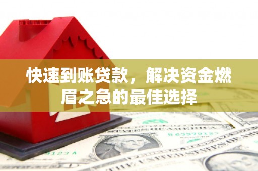 庆元快速到账贷款，解决资金燃眉之急的最佳选择