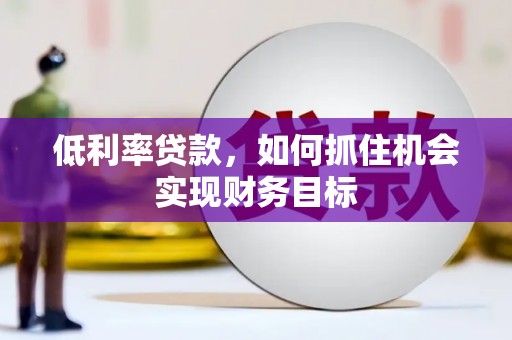 庆元低利率贷款，如何抓住机会实现财务目标