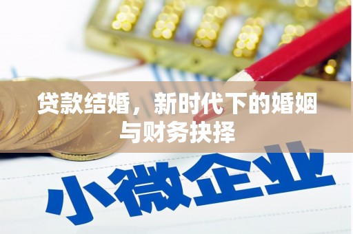 庆元贷款结婚，新时代下的婚姻与财务抉择