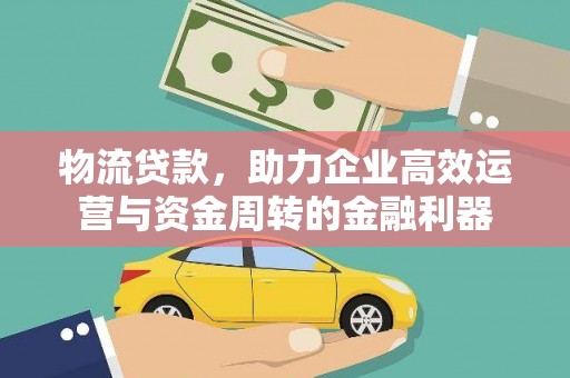 庆元物流贷款，助力企业高效运营与资金周转的金融利器