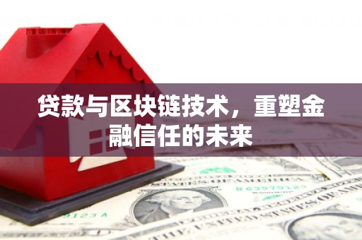庆元贷款与区块链技术，重塑金融信任的未来