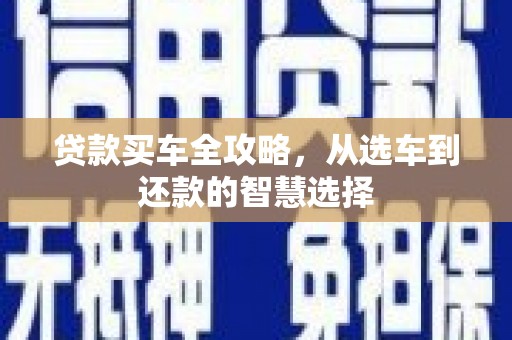 庆元贷款买车全攻略，从选车到还款的智慧选择