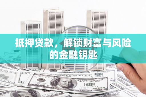 庆元抵押贷款，解锁财富与风险的金融钥匙