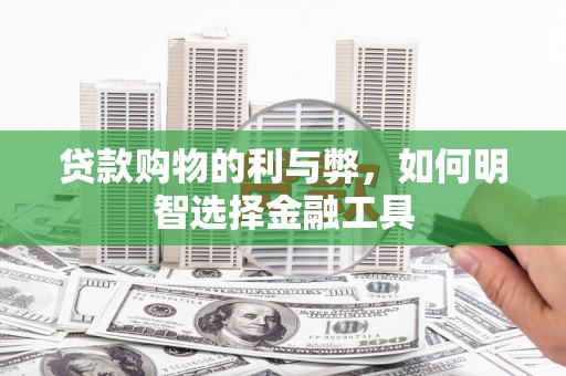 庆元贷款购物的利与弊，如何明智选择金融工具