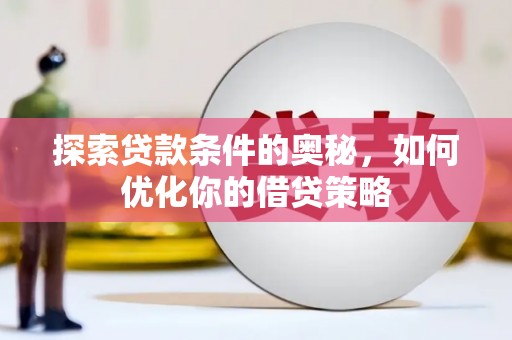 庆元探索贷款条件的奥秘，如何优化你的借贷策略
