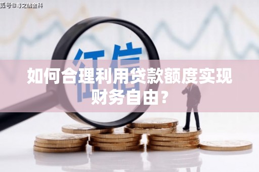 庆元如何合理利用贷款额度实现财务自由？
