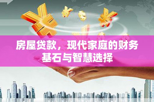 庆元房屋贷款，现代家庭的财务基石与智慧选择