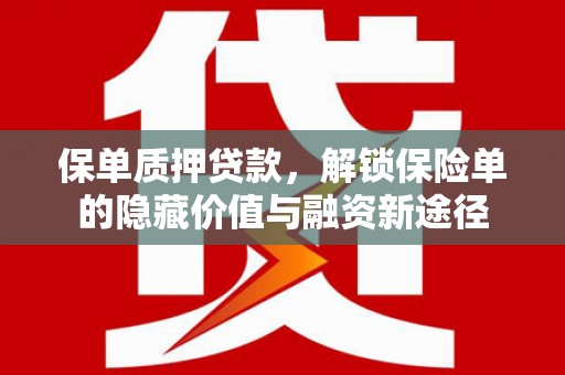 庆元保单质押贷款，解锁保险单的隐藏价值与融资新途径