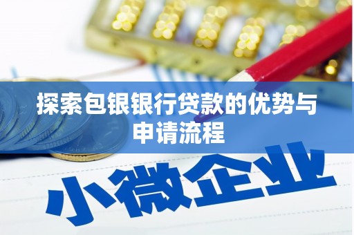 庆元探索包银银行贷款的优势与申请流程
