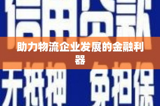 庆元助力物流企业发展的金融利器