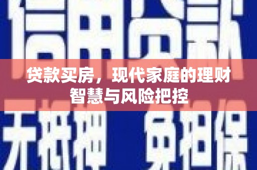 庆元贷款买房，现代家庭的理财智慧与风险把控