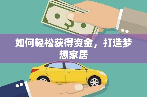 庆元如何轻松获得资金，打造梦想家居