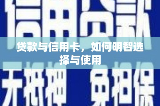 庆元贷款与信用卡，如何明智选择与使用
