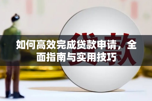 庆元如何高效完成贷款申请，全面指南与实用技巧