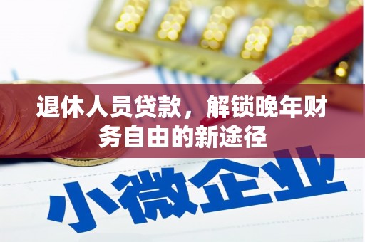 庆元退休人员贷款，解锁晚年财务自由的新途径