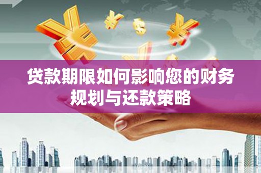 庆元贷款期限如何影响您的财务规划与还款策略