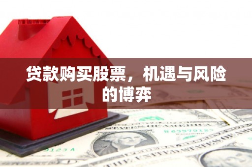 庆元贷款购买股票，机遇与风险的博弈