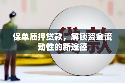 庆元保单质押贷款，解锁资金流动性的新途径