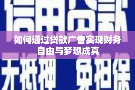 庆元如何通过贷款广告实现财务自由与梦想成真