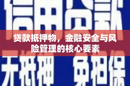 庆元贷款抵押物，金融安全与风险管理的核心要素