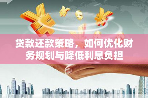 庆元贷款还款策略，如何优化财务规划与降低利息负担