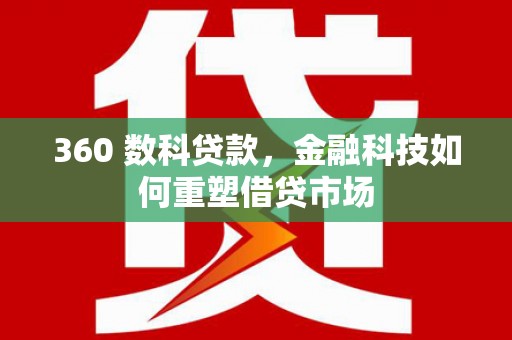 庆元360 数科贷款，金融科技如何重塑借贷市场