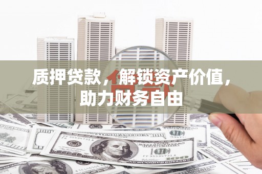 庆元质押贷款，解锁资产价值，助力财务自由