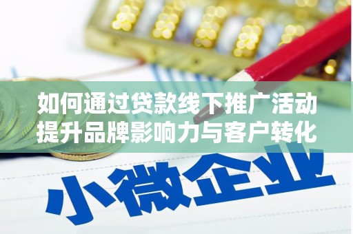 庆元如何通过贷款线下推广活动提升品牌影响力与客户转化率