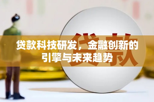 庆元贷款科技研发，金融创新的引擎与未来趋势