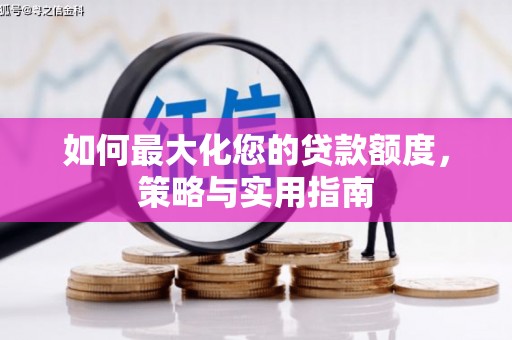 庆元如何最大化您的贷款额度，策略与实用指南