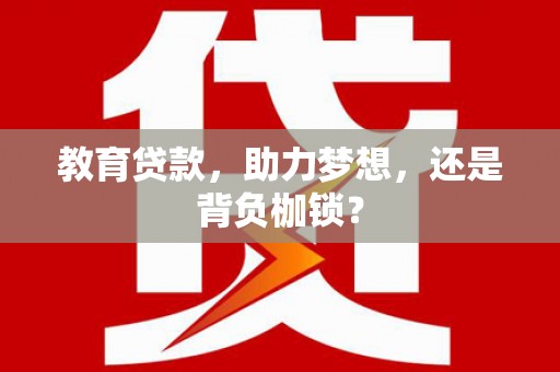 庆元教育贷款，助力梦想，还是背负枷锁？