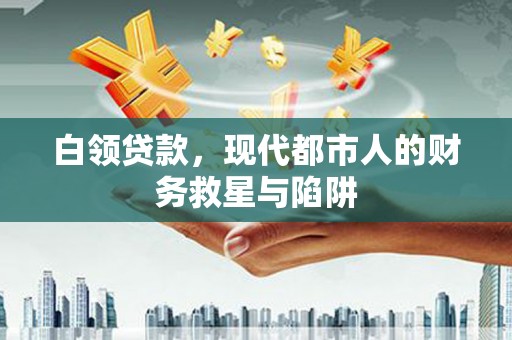 庆元白领贷款，现代都市人的财务救星与陷阱