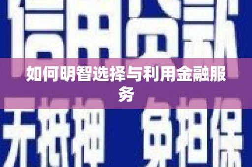 庆元如何明智选择与利用金融服务