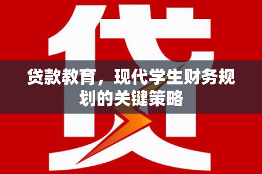 庆元贷款教育，现代学生财务规划的关键策略