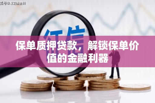 庆元保单质押贷款，解锁保单价值的金融利器