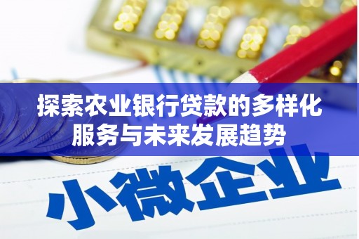 庆元探索农业银行贷款的多样化服务与未来发展趋势