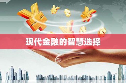 庆元现代金融的智慧选择