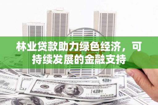 庆元林业贷款助力绿色经济，可持续发展的金融支持