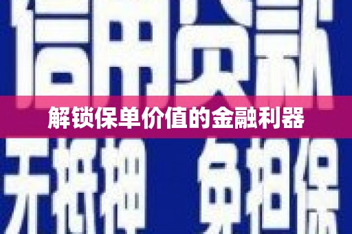 庆元解锁保单价值的金融利器