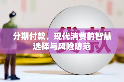 庆元分期付款，现代消费的智慧选择与风险防范