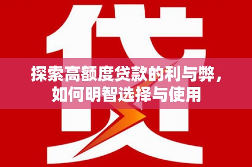 庆元探索高额度贷款的利与弊，如何明智选择与使用