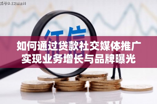 庆元如何通过贷款社交媒体推广实现业务增长与品牌曝光
