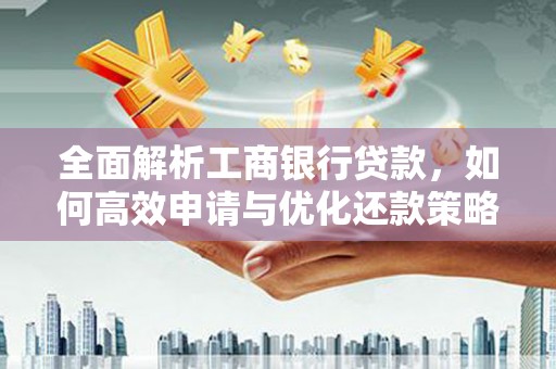 庆元全面解析工商银行贷款，如何高效申请与优化还款策略