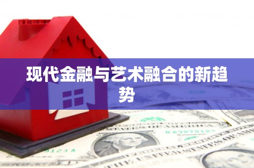 庆元现代金融与艺术融合的新趋势
