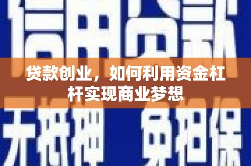 庆元贷款创业，如何利用资金杠杆实现商业梦想
