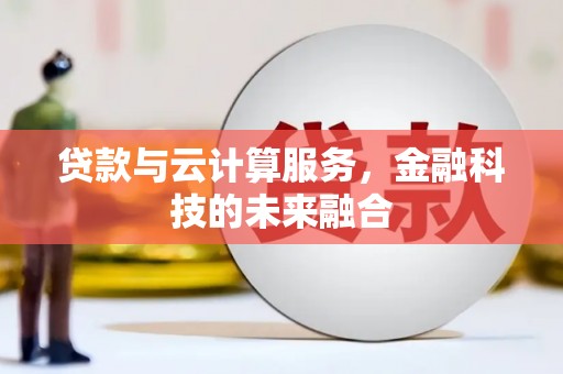 庆元贷款与云计算服务，金融科技的未来融合