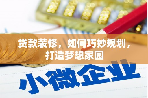 庆元贷款装修，如何巧妙规划，打造梦想家园