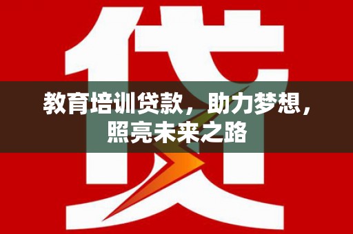 庆元教育培训贷款，助力梦想，照亮未来之路