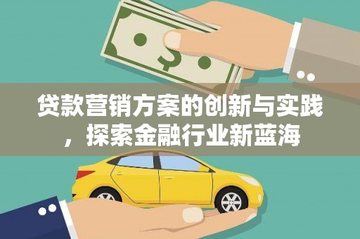 庆元贷款营销方案的创新与实践，探索金融行业新蓝海