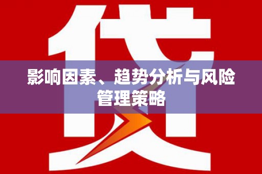 庆元影响因素、趋势分析与风险管理策略